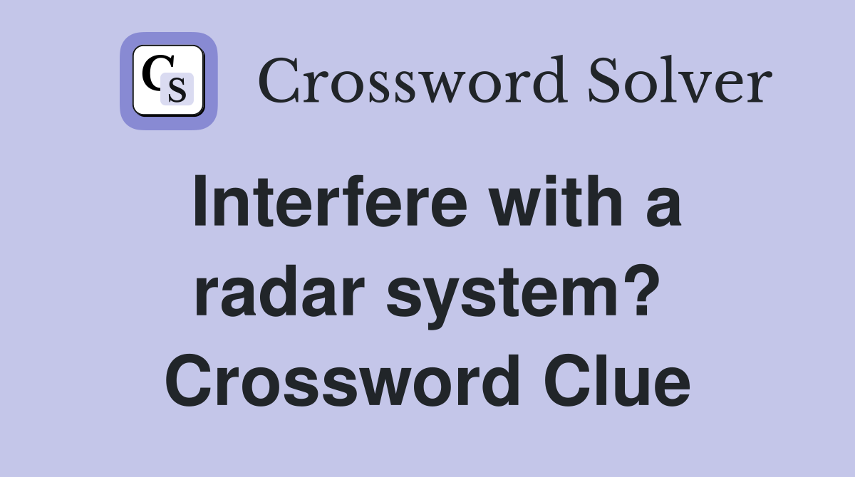 Interfere with a radar system? Crossword Clue Answers Crossword Solver